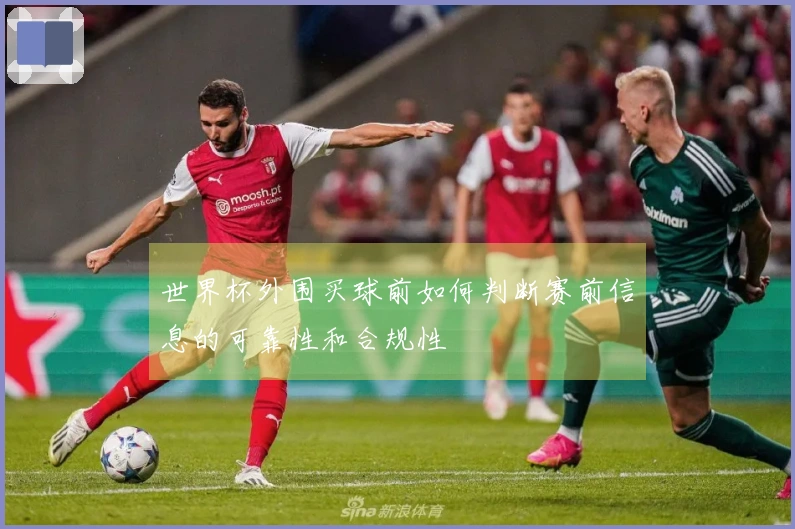 世界杯外围买球前如何判断赛前信息的可靠性和合规性